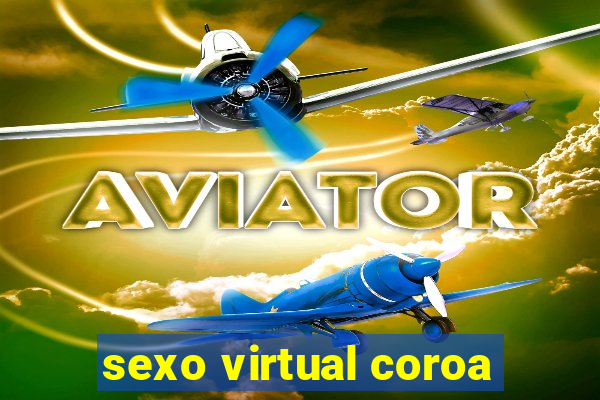 sexo virtual coroa